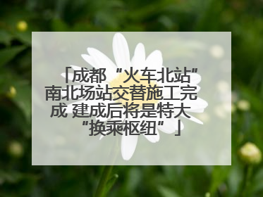 成都“火车北站”南北场站交替施工完成 建成后将是特大“换乘枢纽”